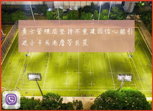 勇士管理层坚持不重建因信心能引进小卡或老詹等巨星