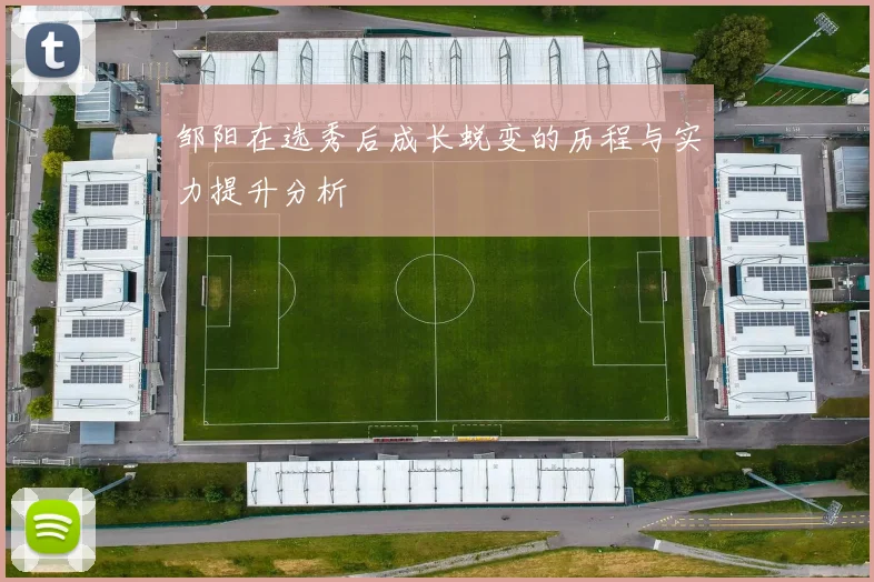 邹阳在选秀后成长蜕变的历程与实力提升分析