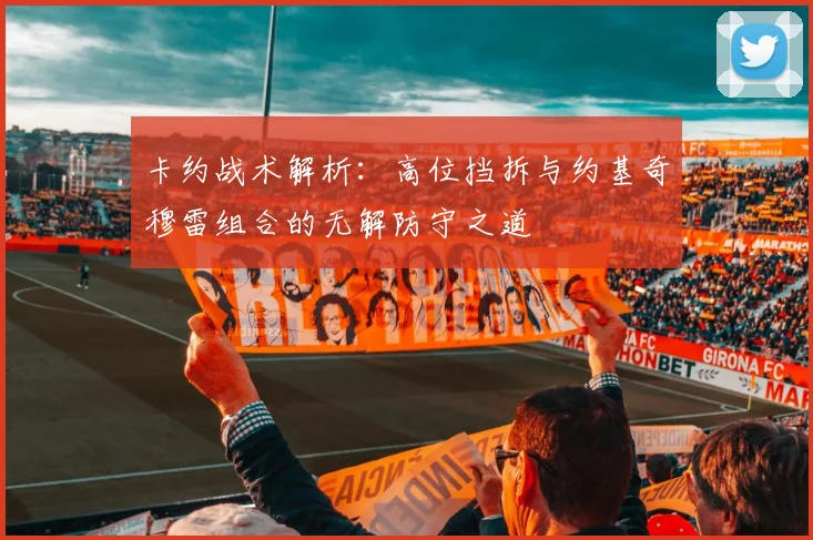 卡约战术解析：高位挡拆与约基奇穆雷组合的无解防守之道